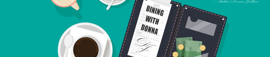A stylized illustration features a café table scene viewed from above. On a teal background, there's a cup of black coffee on a saucer with a spoon and napkin, a small plate with a cookie and fork, and a pink teapot. At the center, an open black bill holder displays a receipt labeled 'DINING WITH DONNA' and some handwritten initials. Inside the holder are euro-style banknotes and coins. In the upper right corner, elegant white script reads 'Author Donna Jodhan' with initials 'D.J.' above it.